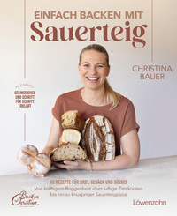 Christina Bauer “Einfach backen mit Sauerteig — 60 Rezepte für Brot, Gebäck und Süsses”