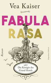 Vea Kaiser “Fabula Rasa oder Die Königin des Grand Hotels”