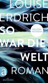 Louise Erdrich “So war die Welt”