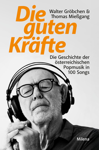 Walter Gröbchen & Thomas Mießgang “Die guten Kräfte — Die Geschichte der österreichischen Popmusik in 100&nbsp;Songs”