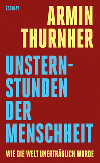 Armin Thurnher “Unsternstunden der Menschheit — Wie die Welt unerträglich wurde”