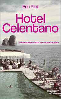 Eric Pfeil “Hotel Celentano — Sommerreise durch ein anderes Italien”