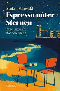 Stefan Maiwald “Espresso unter Sternen — Eine Reise in Sachen Glück”