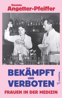 Daniela Angetter-Pfeiffer “Bekämpft und verboten — Frauen in der Medizin”